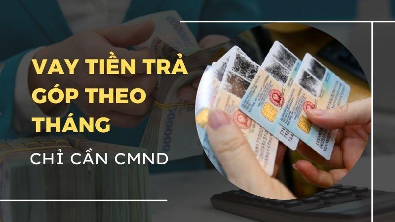 38+ vay tiền trả góp theo tháng chỉ cần CMND hỗ trợ nợ xấu